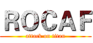 ＲＯＣＡＦ (attack on titan)