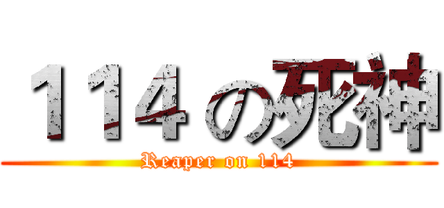 １１４ の死神 (Reaper on 114)