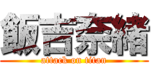 飯吉奈緒 (attack on titan)