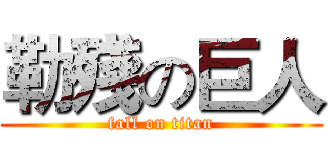 勒殘の巨人 (fall on titan)