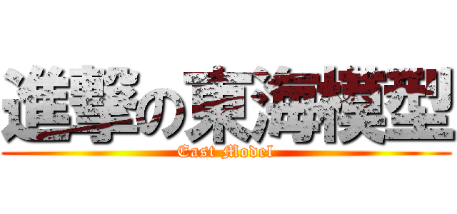 進撃の東海模型 (East Model)