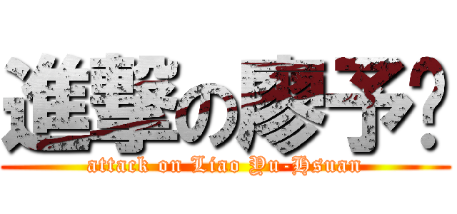 進撃の廖予瑄 (attack on Liao Yu-Hsuan)