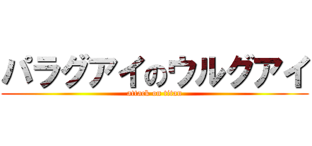 パラグアイのウルグアイ (attack on titan)