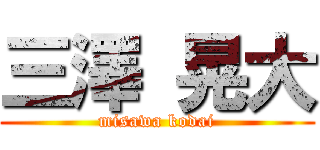 三澤 晃大 (misawa kodai)