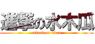 進撃の水木瓜 (attack on titan)