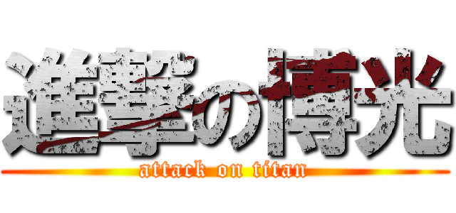進撃の博光 (attack on titan)
