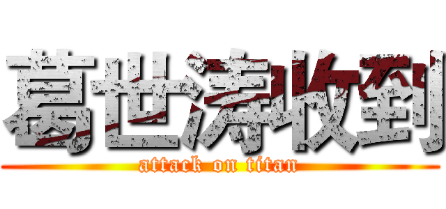 葛世涛收到 (attack on titan)