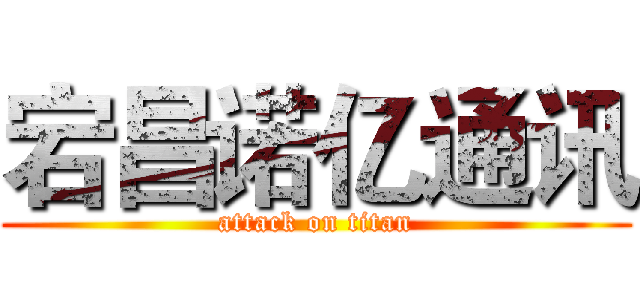 宕昌诺亿通讯 (attack on titan)