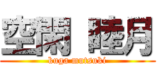 空閑 睦月 (kuga mutsuki)