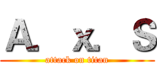 Ａ．ｘ．Ｓ (attack on titan)