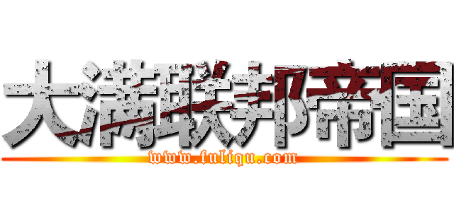 大满联邦帝国 (www.fuliqu.com)
