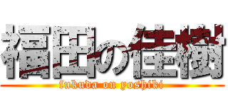 福田の佳樹 (fukuda on yoshiki)