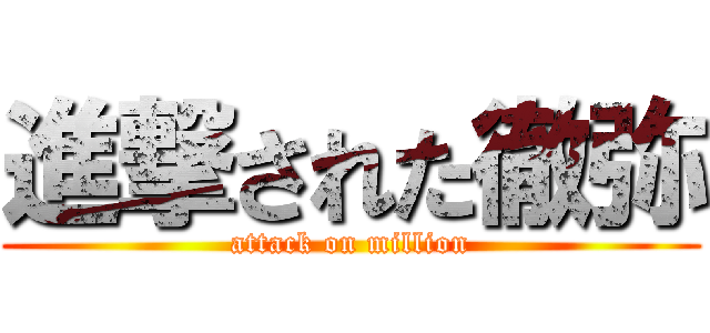 進撃された徹弥 (attack on million)