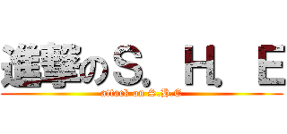 進撃のＳ．Ｈ．Ｅ (attack on S.H.E)