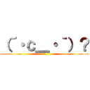 （´・ｃ＿・｀）？ (？)