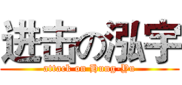 进击の泓宇 (attack on Hung-Yu)