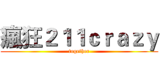 瘋狂２１１ｃｒａｚｙ (together)