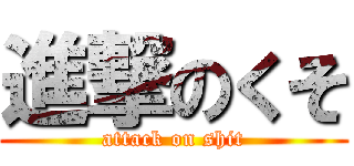 進撃のくそ (attack on shit)
