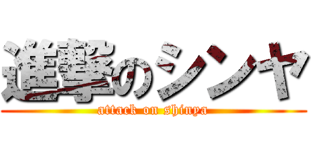 進撃のシンヤ (attack on shinya)