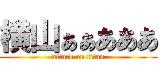 横山ぁぁあああ (attack on titan)