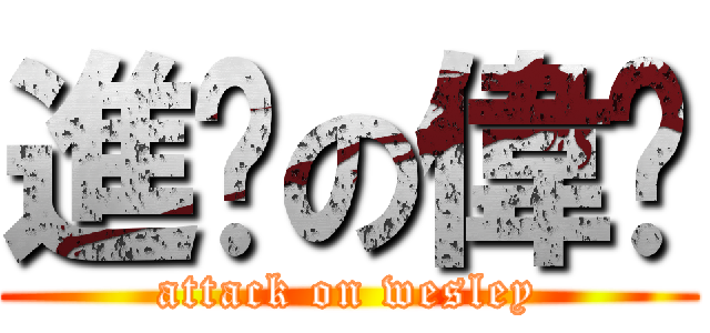 進擊の偉鑫 (attack on wesley)