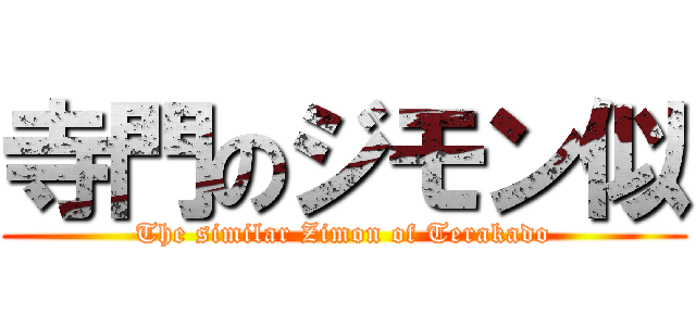 寺門のジモン似 (The similar Zimon of Terakado)