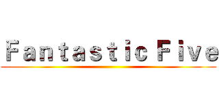 Ｆａｎｔａｓｔｉｃ Ｆｉｖｅ ()