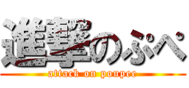 進撃のぷぺ (attack on poupee)