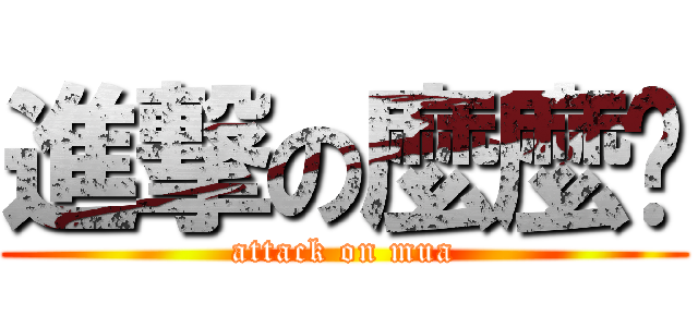 進撃の麼麼噠 (attack on mua)