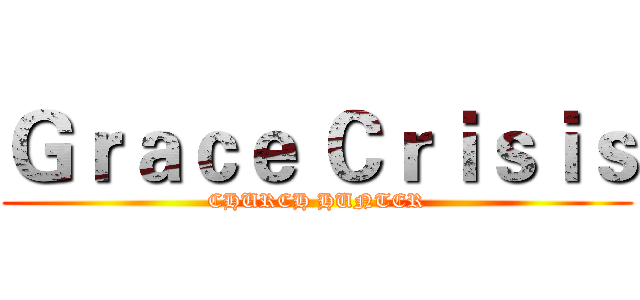 Ｇｒａｃｅ Ｃｒｉｓｉｓ (CHURCH HUNTER)