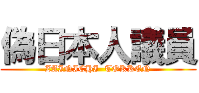 偽日本人議員 (ZAINICHI  TOKKEN)