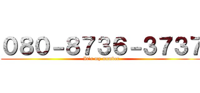 ０８０－８７３６－３７３７ (It's my number)