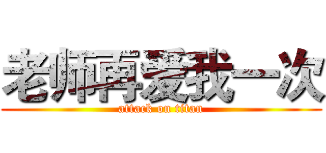 老师再爱我一次 (attack on titan)
