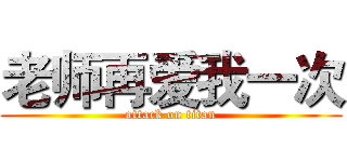 老师再爱我一次 (attack on titan)
