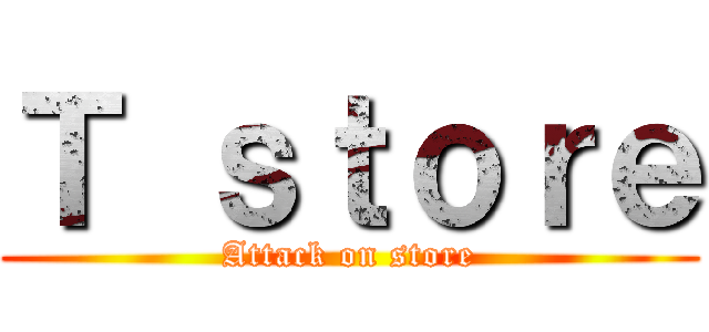 Ｔ ｓｔｏｒｅ (Attack on store)
