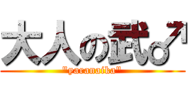 大人の武♂ ("yaranaika")