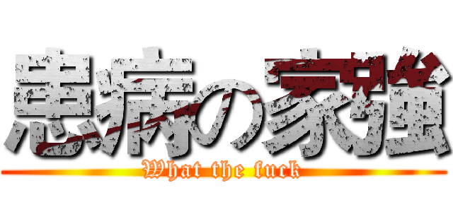 患病の家強 (What the fuck)