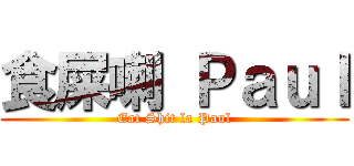 食屎喇 Ｐａｕｌ (Eat Shit la Paul)
