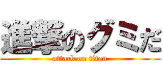 進撃のグミだ (attack on titan)