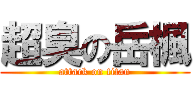 超臭の岳楓 (attack on titan)