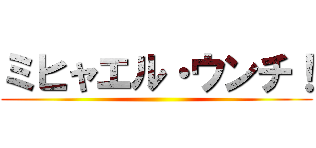 ミヒャエル・ウンチ！ ()