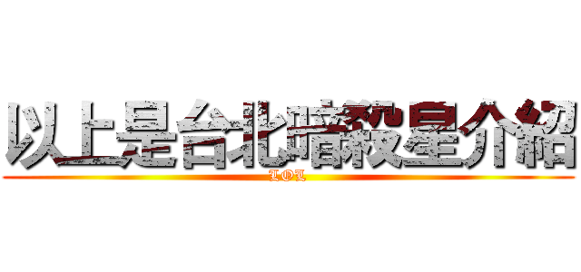以上是台北暗殺星介紹 (LOL)