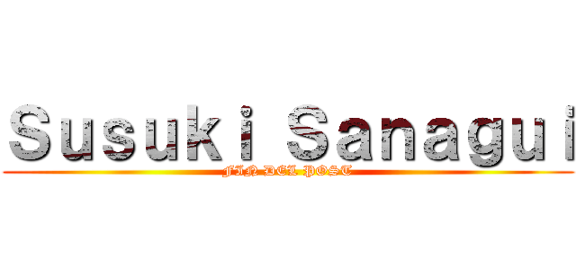 Ｓｕｓｕｋｉ Ｓａｎａｇｕｉ (FIN DEL POST)