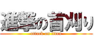 進撃の首刈り (attack on titan)