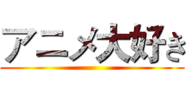 アニメ大好き ()