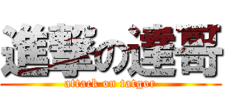 進撃の達哥 (attack on tatgor)