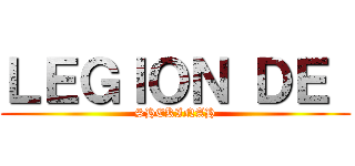 ＬＥＧＩＯＮ ＤＥ  (SHEKINAH)