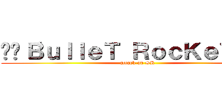 •—‘ＢｕｌｌｅＴ ＲｏｃＫｅＴ’—• (attack on BR)