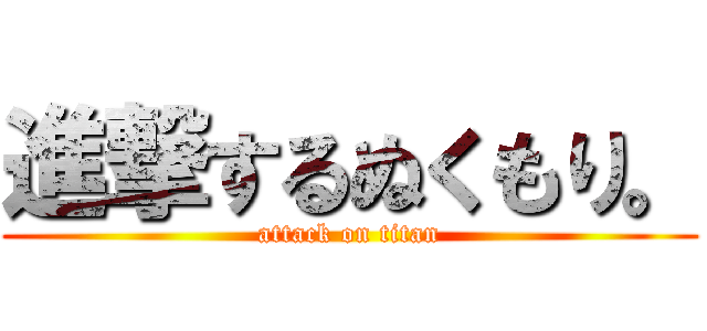 進撃するぬくもり。 (attack on titan)