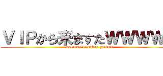 ＶＩＰから来ますたＷＷＷＷＷ (welcome to under ground )